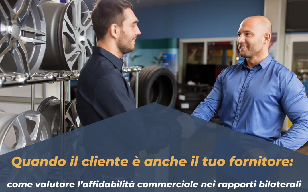 Quando il cliente è anche il tuo fornitore: come valutare l’affidabilità commerciale nei rapporti bilaterali