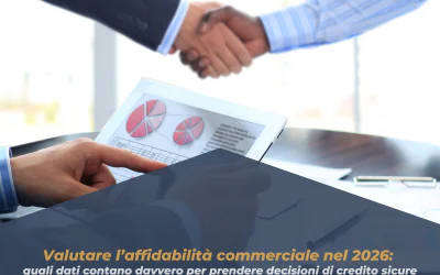 Valutare l’affidabilità commerciale nel 2026: quali dati contano davvero per prendere decisioni di credito sicure