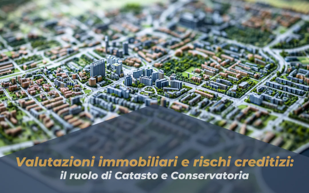 Valutazioni immobiliari e rischi creditizi: il ruolo di Catasto e Conservatoria