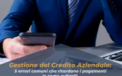 Gestione del Credito Aziendale: 5 errori comuni che ritardano i pagamenti (e come evitarli)