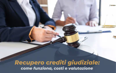 Recupero crediti giudiziale: come funziona, costi e valutazione